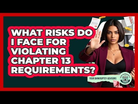 What Risks Do I Face For Violating Chapter 13 Requirements?