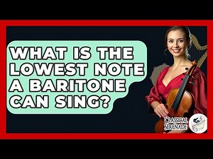 What Is The Lowest Note A Baritone Can Sing? - Classical Serenade