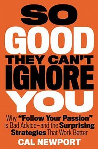 So Good They Can't Ignore You - become expert in something, and the passion will follow