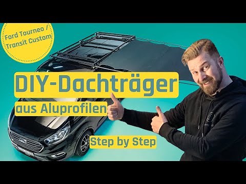 Dachträger aus Aluprofilen und stützenlose Markise für Ford Transit / Tourneo Custom - selber bauen