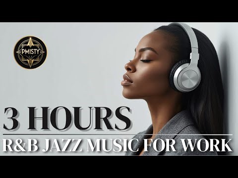 Ultimate 3 Hours Relaxing R&B Jazz for Work | Office Atmosphere & Focus Beats