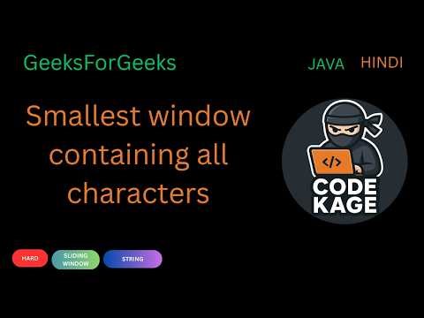 GFG | Smallest window containing all characters | Sliding Window | Java