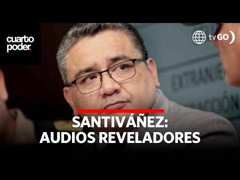 Santiváñez: audios reveladores| Cuarto Poder | Perú