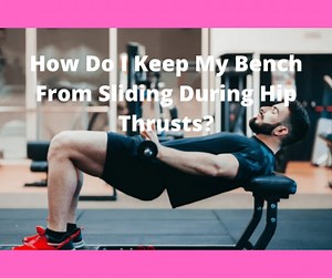 How Do I Keep My Bench From Sliding During Hip Thrusts? (Solved!)