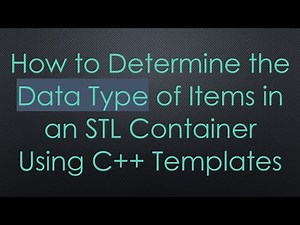 How to Determine the Data Type of Items in an STL Container Using C+ + Templates
