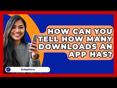 How Can You Tell How Many Downloads An\n App Has? - Be App Savvy