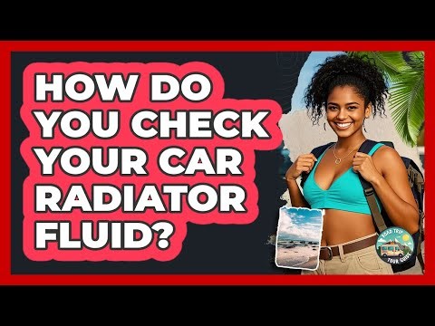 How Do You Check Your Car Radiator Fluid?