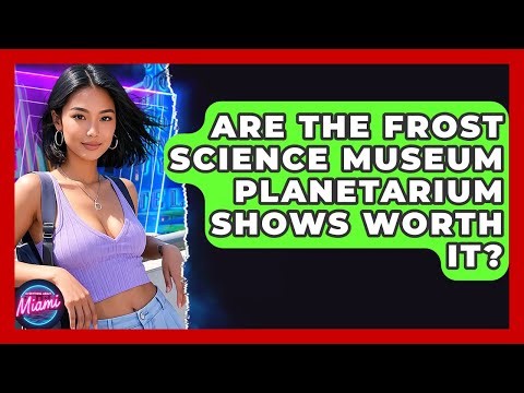 Are The Frost Science Museum Planetarium Shows Worth It? - Everything About Miami