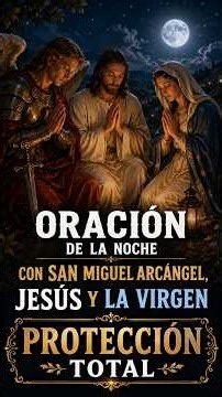 🌙 ORACIÓN DE LA NOCHE | San Miguel Arcángel, Jesús y la Virgen Protegen a Ti y Tu Familia 🙏