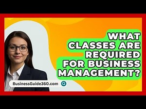 What Classes Are Required For Business Management? - BusinessGuide360.com