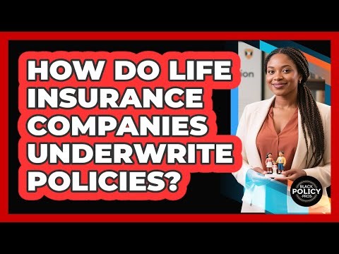 How Do Life Insurance Companies Underwrite Policies?