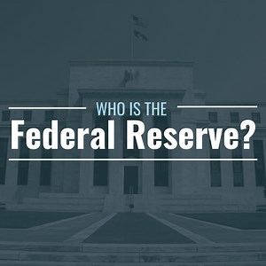The Federal Reserve: Who Are They and What Do They Do?