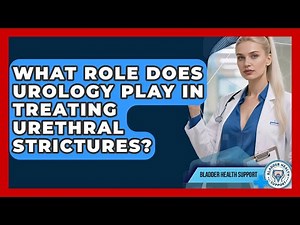 What Role Does Urology Play in Treating Urethral Strictures? | Bladder Health Support News