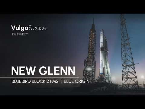 LIVE 🔴 LANCEMENT NEW GLENN DE BLUE ORIGIN : BLUEBIRD BLOCK 2 FM2 (FR) !