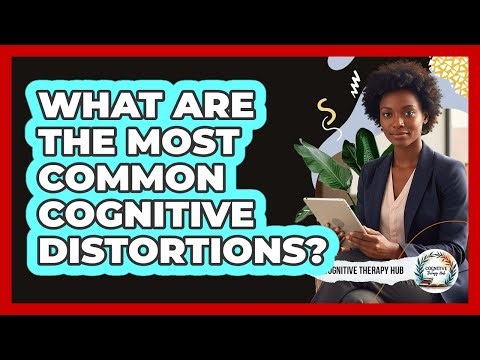 What Are The Most Common Cognitive Distortions? - Cognitive Therapy Hub