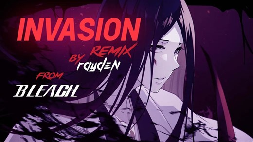 【BLEACH】Invasion (Rayden Remix - 2024 Remake)