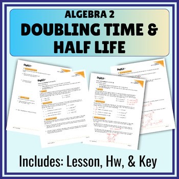 Doubling Time & Half Life Notes, Worksheets, Homework 10th-12th Grade Algebra 2