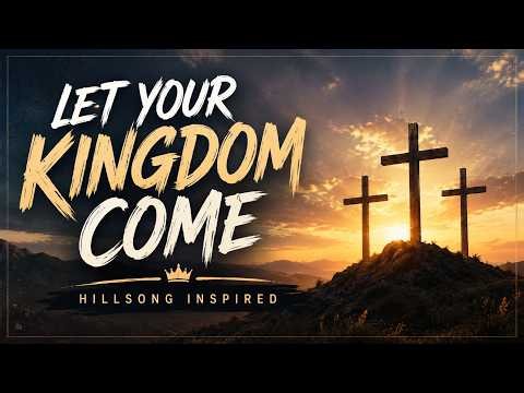 HILLSONG INSPIRED LET YOUR KINGDOM COME