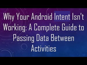 Why Your Android Intent Isn't Working: A Complete Guide to Passing Data Between Activities