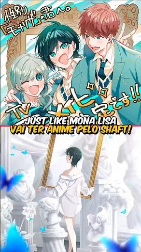 JUST LIKE MONA LISA VAI TER ANIME PELO SHAFT!