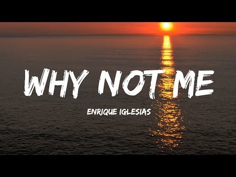Enrique Iglesias - Why Not Me (Lyrics)