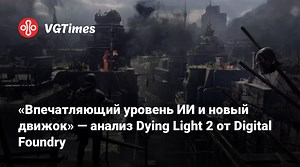 «Впечатляющий уровень ИИ и новый движок» — анализ Dying Light 2 от Digital Foundry