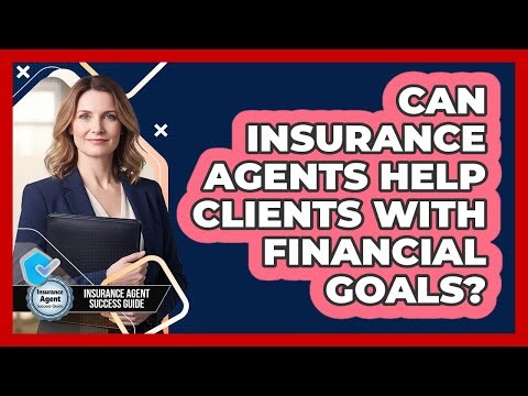 Can Insurance Agents Help Clients With Financial Goals?