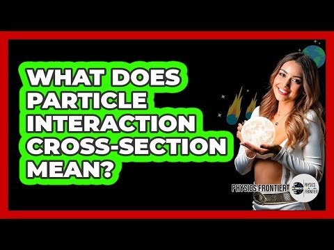 What Does Particle Interaction Cross-Section Mean?