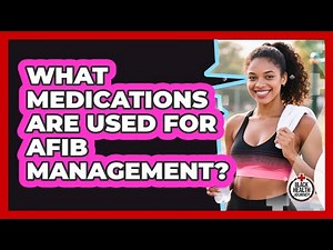 What Medications Are Used For AFib Management?