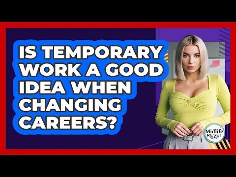 Is Temporary Work A Good Idea When Changing Careers?