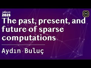 The past, present, and future of sparse computations | Buluç | JuliaCon Global 2025