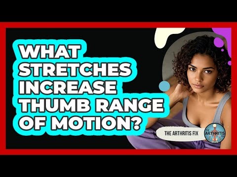 What Stretches Increase Thumb Range Of Motion?