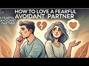 How to love a fearful avoidant partner