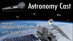 Astronomy Cast Ep. 461: Measuring the Weather with Satellites