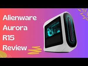 Game on with the Alienware Aurora R15: A Comprehensive Review