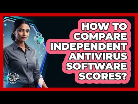 How To Compare Independent Antivirus Software Scores?