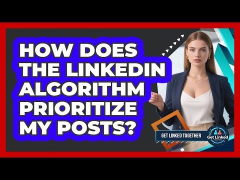 How Does The LinkedIn Algorithm Prioritize My Posts?