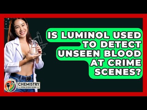 Is Luminol Used To Detect Unseen Blood At Crime Scenes? - Chemistry For Everyone