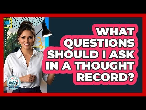 What Questions Should I Ask In a Thought Record?