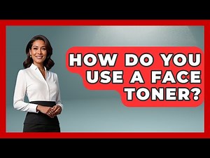 How Do You Use A Face Toner? - Skin Savvy Dermatology