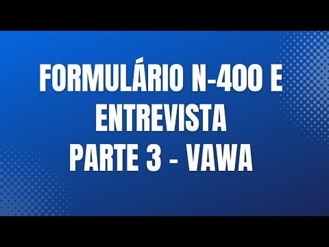 CIDADANIA - FORMULÁRIO N-400 E ENTREVISTA - Parte 3