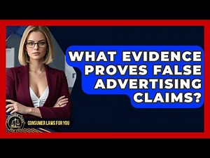 What Evidence Proves False Advertising Claims? - Consumer Laws For You