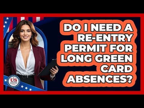 Do I Need A Re-entry Permit For Long Green Card Absences? - US Citizenship Immigration Guide