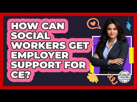 How Can Social Workers Get Employer Support For CE? - Child Welfare Network