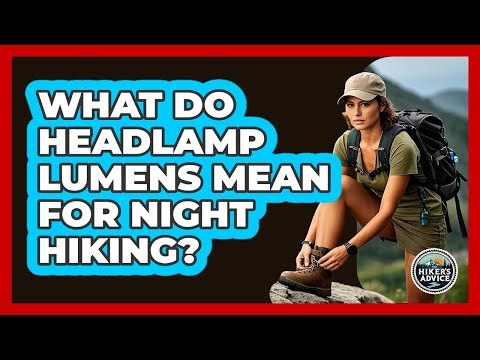 What Do Headlamp Lumens Mean For Night Hiking? - The Hiker's Advice