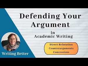 Defending Your Argument in Academic Writing: Direct Refutation, Counterargument, Concession