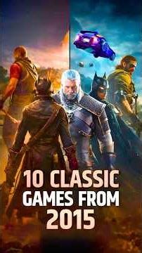 10 Classic Games From 2015 That Are Still Amazing 🔥