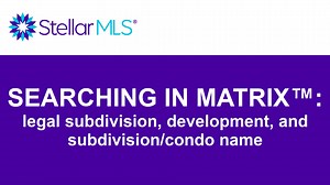 Searching In Matrix™: Legal Subdivision, Development, and Subdivision/Condo Name *