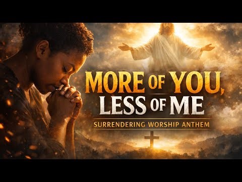 MORE OF YOU, LESS OF ME | A Surrendering Worship Anthem That Breaks Pride & Awakens Faith