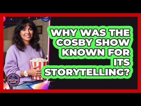 Why Was The Cosby Show Known For Its Storytelling?